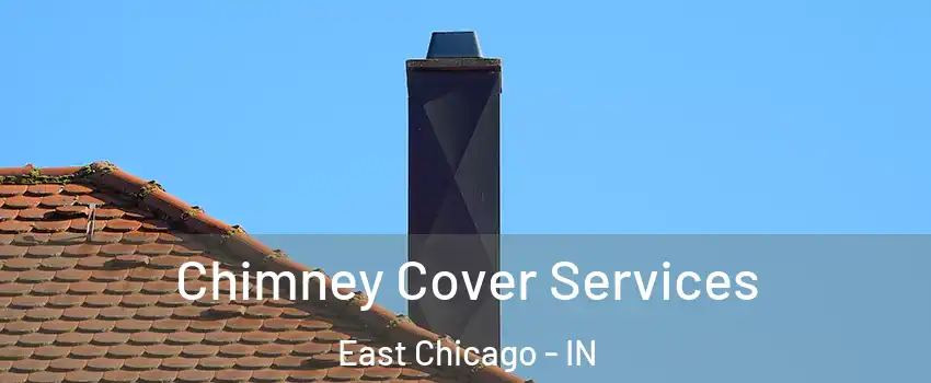  Chimney Cover Services East Chicago - IN