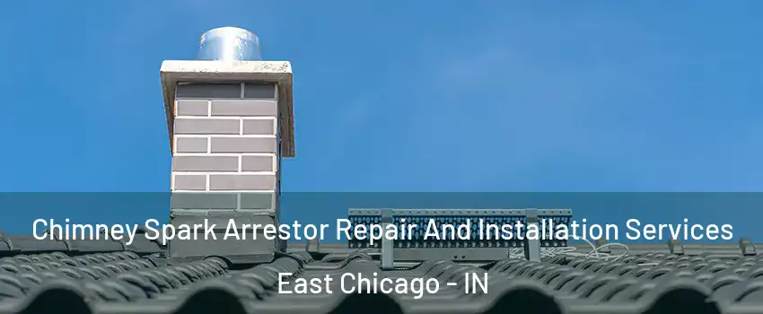  Chimney Spark Arrestor Repair And Installation Services East Chicago - IN