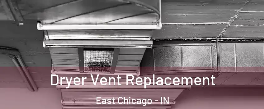  Dryer Vent Replacement East Chicago - IN