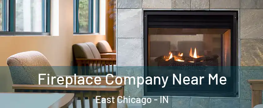  Fireplace Company Near Me East Chicago - IN
