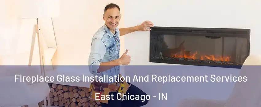  Fireplace Glass Installation And Replacement Services East Chicago - IN