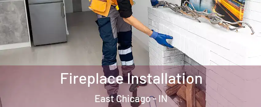  Fireplace Installation East Chicago - IN
