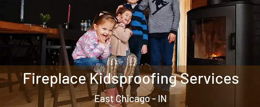  Fireplace Kidsproofing Services East Chicago - IN