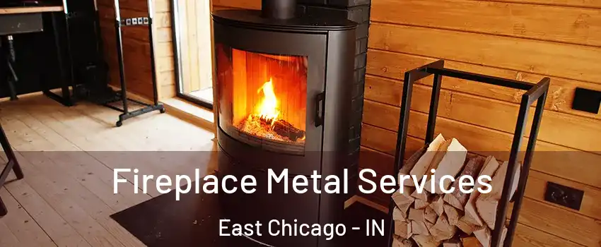 Fireplace Metal Services East Chicago - IN
