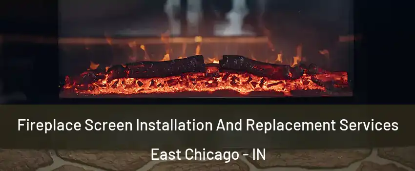  Fireplace Screen Installation And Replacement Services East Chicago - IN