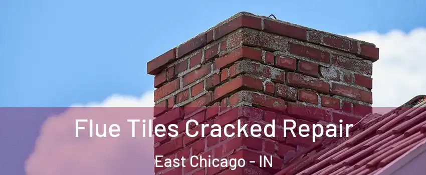  Flue Tiles Cracked Repair East Chicago - IN