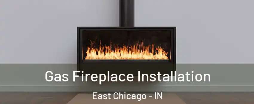  Gas Fireplace Installation East Chicago - IN