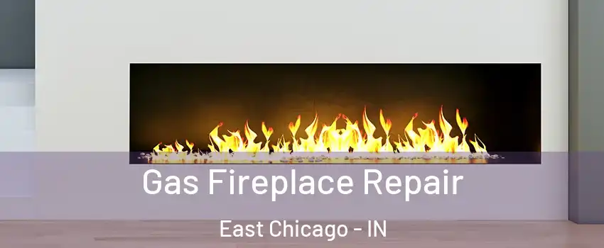  Gas Fireplace Repair East Chicago - IN