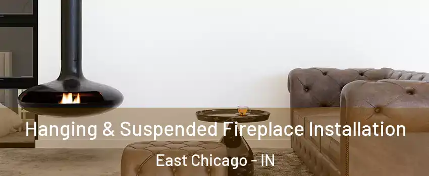  Hanging & Suspended Fireplace Installation East Chicago - IN