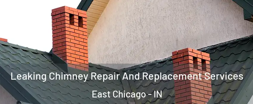  Leaking Chimney Repair And Replacement Services East Chicago - IN
