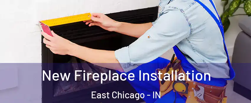  New Fireplace Installation East Chicago - IN