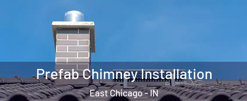  Prefab Chimney Installation East Chicago - IN