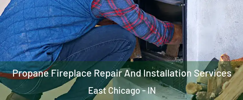  Propane Fireplace Repair And Installation Services East Chicago - IN