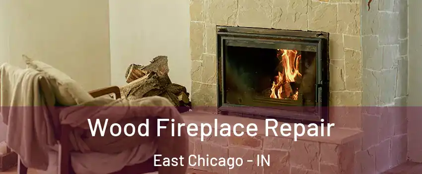  Wood Fireplace Repair East Chicago - IN