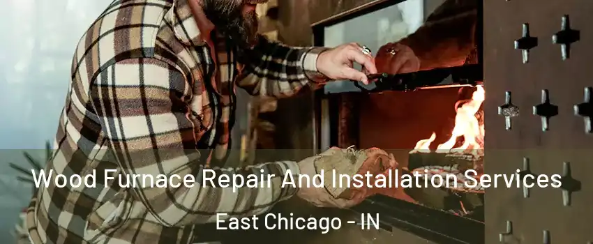  Wood Furnace Repair And Installation Services East Chicago - IN